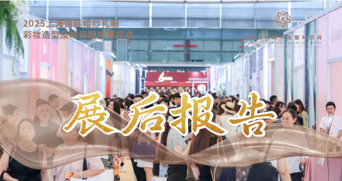 2025上海國(guó)際婚紗禮服展展后報(bào)告 | 硬核數(shù)據(jù)全解讀